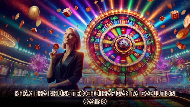 Khám phá những trò chơi hấp dẫn tại Evolution Casino