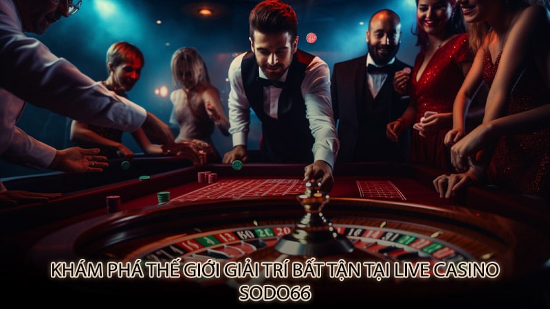 Khám phá thế giới giải trí bất tận tại Live Casino sodo66