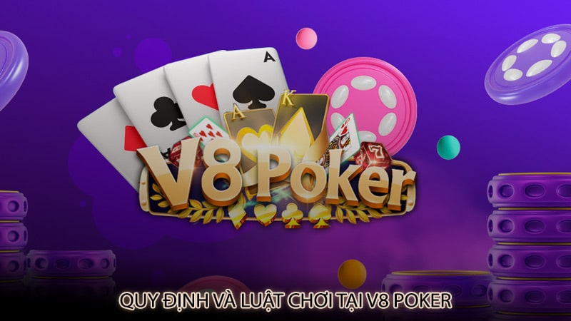 Quy định và luật chơi tại V8 Poker