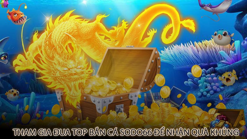 Tham gia đua top bắn cá sodo66 để nhận quà khủng