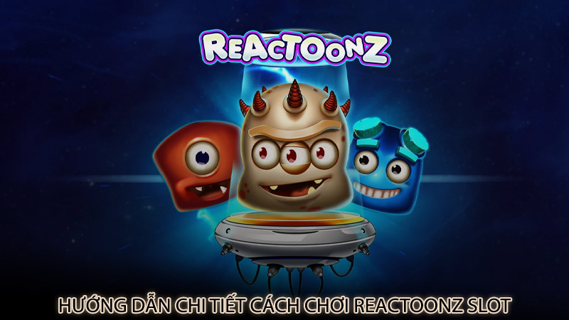 Hướng dẫn chi tiết cách chơi Reactoonz slot