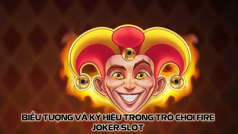 Biểu tượng và ký hiệu trong trò chơi Fire Joker slot